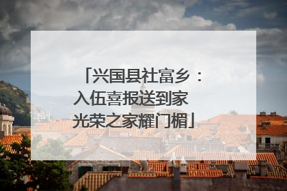 兴国县社富乡：入伍喜报送到家 光荣之家耀门楣