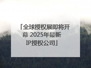 全球授权展即将开幕 2025年最新IP授权公司