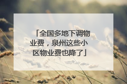 全国多地下调物业费，泉州这些小区物业费也降了