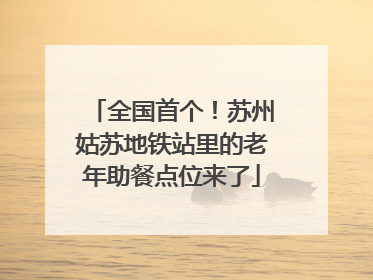 全国首个！苏州姑苏地铁站里的老年助餐点位来了