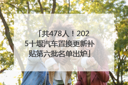 共478人！2025十堰汽车置换更新补贴第六批名单出炉