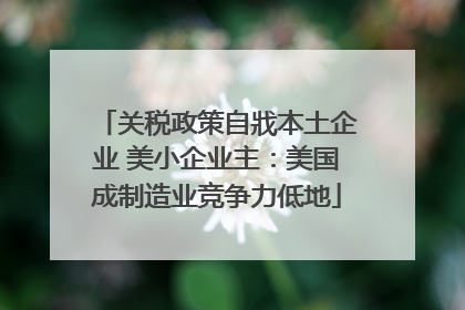 关税政策自戕本土企业 美小企业主：美国成制造业竞争力低地