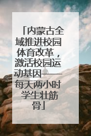 内蒙古全域推进校园体育改革，激活校园运动基因——每天两小时 学生壮筋骨
