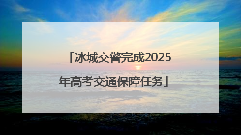 冰城交警完成2025年高考交通保障任务