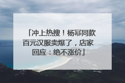 冲上热搜！杨幂同款百元汉服卖爆了，店家回应：绝不涨价