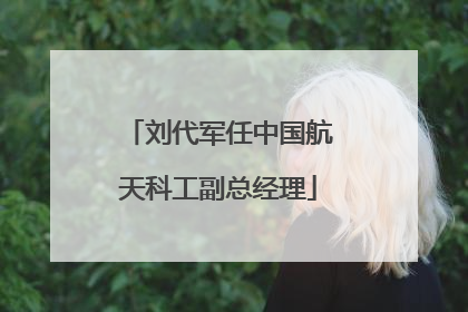 刘代军任中国航天科工副总经理