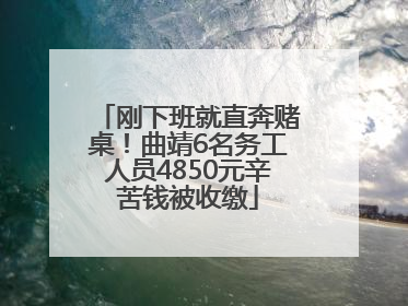 刚下班就直奔赌桌！曲靖6名务工人员4850元辛苦钱被收缴