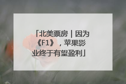 北美票房｜因为《F1》，苹果影业终于有望盈利