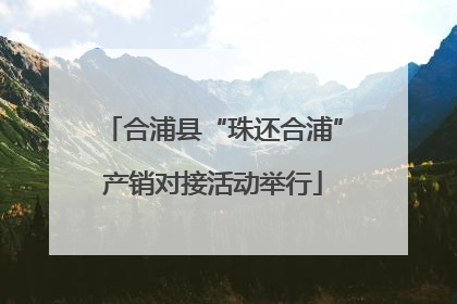 合浦县“珠还合浦”产销对接活动举行