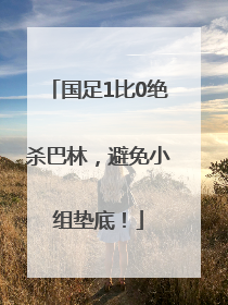 国足1比0绝杀巴林，避免小组垫底！