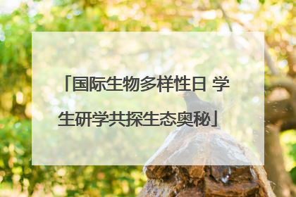 国际生物多样性日 学生研学共探生态奥秘