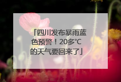 四川发布暴雨蓝色预警！20多℃的天气要回来了