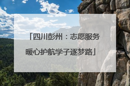 四川彭州：志愿服务暖心护航学子逐梦路