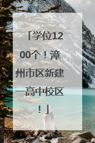学位1200个！漳州市区新建一高中校区！