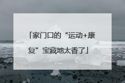 家门口的“运动+康复”宝藏地太香了