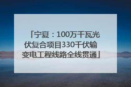 宁夏：100万千瓦光伏复合项目330千伏输变电工程线路全线贯通