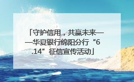 守护信用，共赢未来——华夏银行绵阳分行“6.14”征信宣传活动