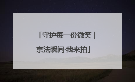 守护每一份微笑｜京法瞬间·我来拍