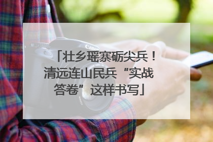 壮乡瑶寨砺尖兵！清远连山民兵“实战答卷”这样书写