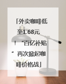 外卖咖啡低至1.68元！“百亿补贴”再次掀起咖啡价格战