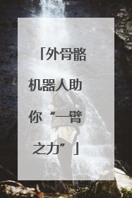 外骨骼机器人助你“一臂之力”