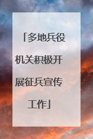多地兵役机关积极开展征兵宣传工作
