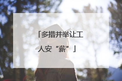 多措并举让工人安“薪”