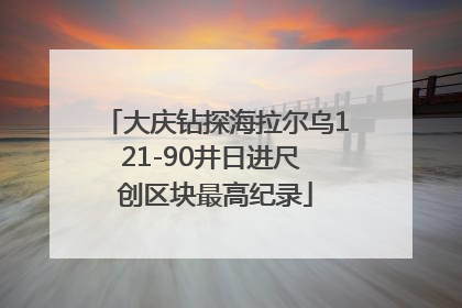 大庆钻探海拉尔乌121-90井日进尺 创区块最高纪录