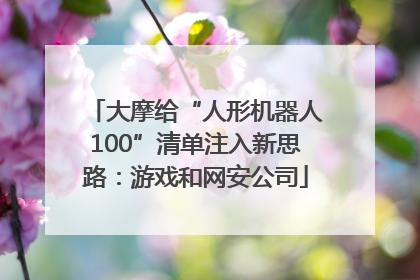 大摩给“人形机器人100”清单注入新思路：游戏和网安公司
