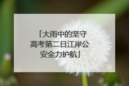 大雨中的坚守 高考第二日江岸公安全力护航