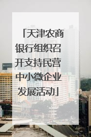 天津农商银行组织召开支持民营中小微企业发展活动