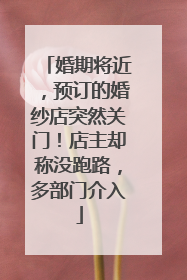 婚期将近，预订的婚纱店突然关门！店主却称没跑路，多部门介入