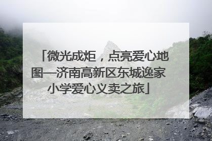 微光成炬，点亮爱心地图—济南高新区东城逸家小学爱心义卖之旅