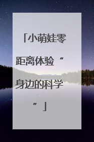 小萌娃零距离体验“身边的科学”