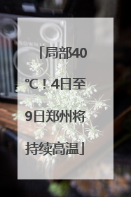 局部40℃！4日至9日郑州将持续高温