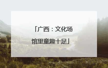 广西：文化场馆里童趣十足