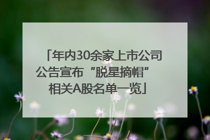 年内30余家上市公司公告宣布“脱星摘帽” 相关A股名单一览