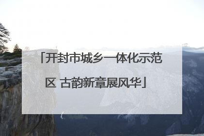 开封市城乡一体化示范区 古韵新章展风华