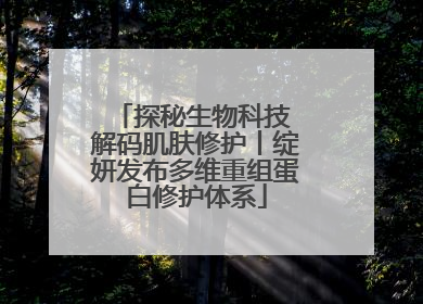 探秘生物科技 解码肌肤修护丨绽妍发布多维重组蛋白修护体系