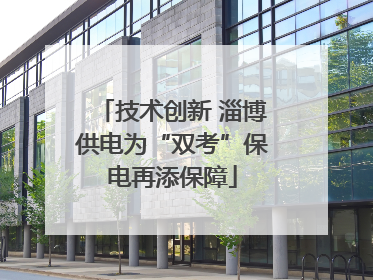 技术创新 淄博供电为“双考”保电再添保障