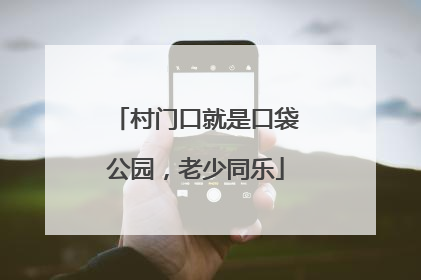 村门口就是口袋公园，老少同乐