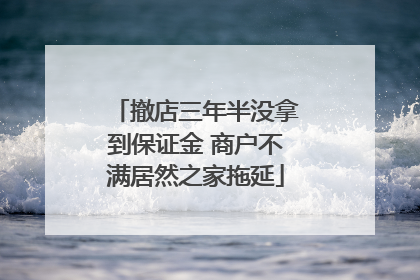 撤店三年半没拿到保证金 商户不满居然之家拖延