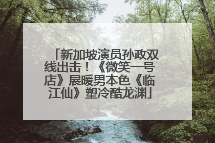 新加坡演员孙政双线出击！《微笑一号店》展暖男本色《临江仙》塑冷酷龙渊