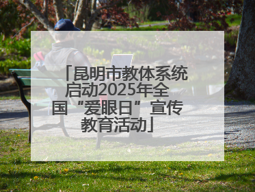 昆明市教体系统启动2025年全国“爱眼日”宣传教育活动