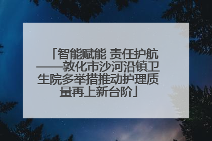 智能赋能 责任护航——敦化市沙河沿镇卫生院多举措推动护理质量再上新台阶