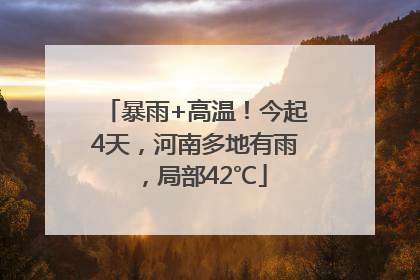 暴雨+高温！今起4天，河南多地有雨，局部42℃