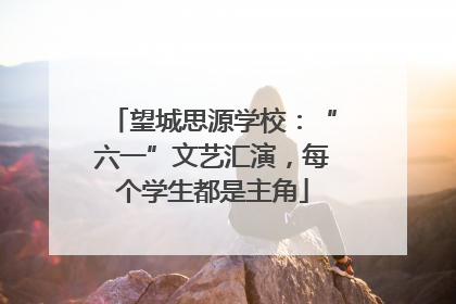 望城思源学校：“六一”文艺汇演，每个学生都是主角