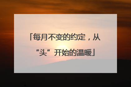 每月不变的约定，从“头”开始的温暖