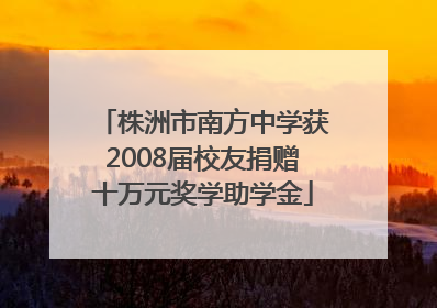 株洲市南方中学获2008届校友捐赠十万元奖学助学金