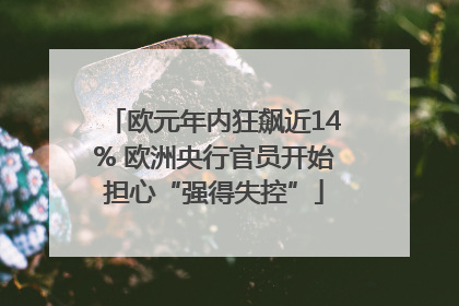 欧元年内狂飙近14% 欧洲央行官员开始担心“强得失控”